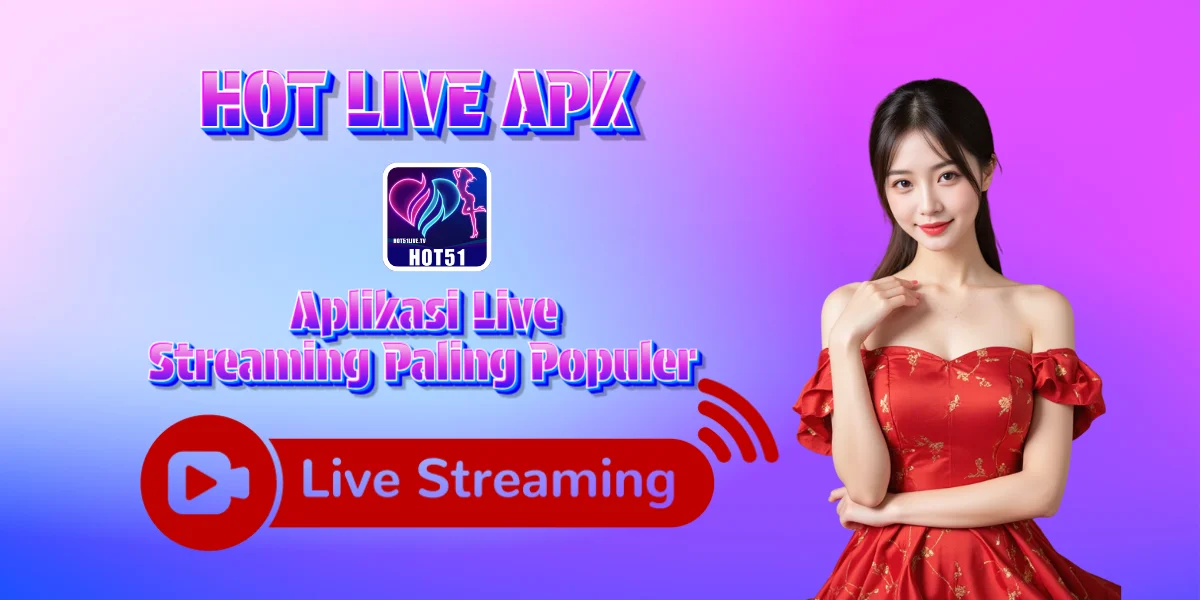 Hot Live Apk – Aplikasi Live Streaming Paling Populer di Asia 2026